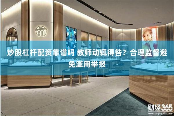 炒股杠杆配资靠谱吗 教师动辄得咎？合理监督避免滥用举报