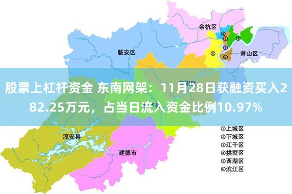 股票上杠杆资金 东南网架：11月28日获融资买入282.25万元，占当日流入资金比例10.97%